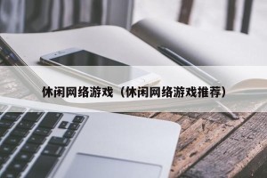 休闲网络游戏（休闲网络游戏推荐）