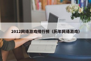 2012网络游戏排行榜（历年网络游戏）