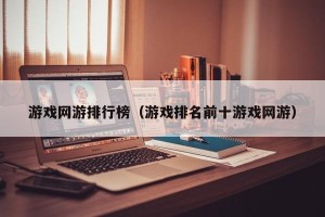游戏网游排行榜（游戏排名前十游戏网游）