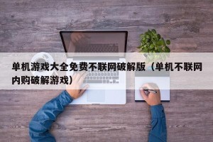 单机游戏大全免费不联网破解版（单机不联网内购破解游戏）
