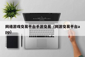网络游戏交易平台手游交易（网游交易平台app）