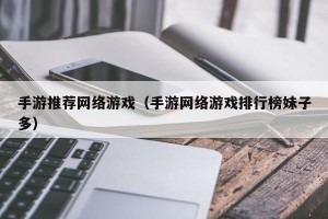 手游推荐网络游戏（手游网络游戏排行榜妹子多）