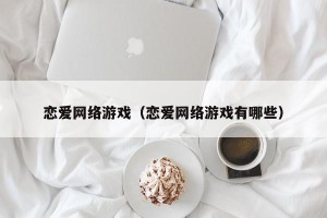 恋爱网络游戏（恋爱网络游戏有哪些）