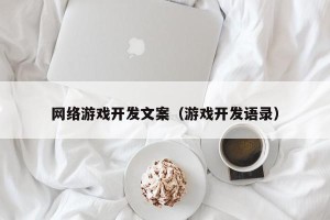 网络游戏开发文案（游戏开发语录）