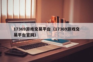 17369游戏交易平台（17369游戏交易平台官网）