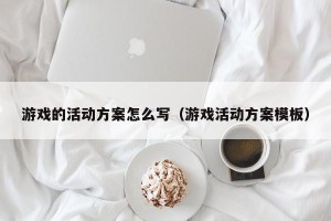 游戏的活动方案怎么写（游戏活动方案模板）