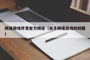 网络游戏开发智力辩论（关于网络游戏的辩题）