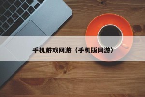 手机游戏网游（手机版网游）