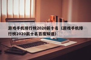 游戏手机排行榜2020前十名（游戏手机排行榜2020前十名百度知道）