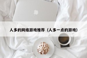 人多的网络游戏推荐（人多一点的游戏）