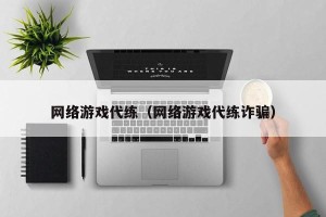 网络游戏代练（网络游戏代练诈骗）