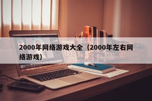 2000年网络游戏大全（2000年左右网络游戏）