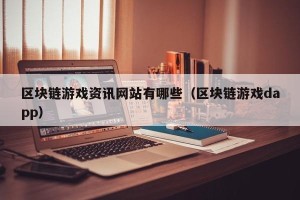 区块链游戏资讯网站有哪些（区块链游戏dapp）