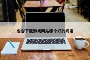 包含下载游戏网站哪个好的词条