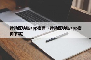 律动区块链app官网（律动区块链app官网下载）